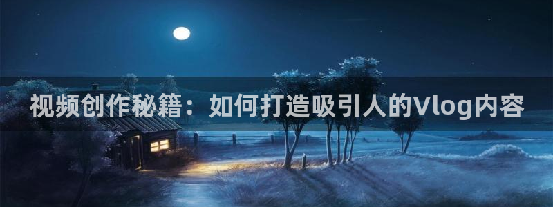 糖心vong：视频创作秘籍：如何打造吸引人的Vlog内容